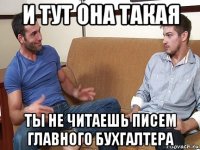 и тут она такая ты не читаешь писем главного бухгалтера