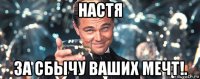 настя за сбычу ваших мечт!.