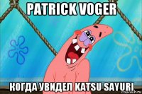 patrick voger когда увидел katsu sayuri