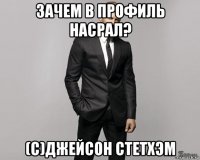 зачем в профиль насрал? (с)джейсон стетхэм