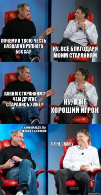 Почему в твою честь назвали крупного босса? Ну, всё благодаря моим стараниям каким стараниям? чем другие старались хуже? ну, я же хороший игрок Скажи правду, ты знаком с админом А я не скажу