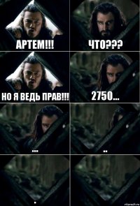 Артем!!! Что??? Но я ведь прав!!! 2750... ... .. . 