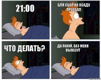 21:00 бля сбор на осаду проебал что делать? да похуй, без меня вывезут