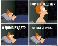  Я смотрел Дом2? А Дом3 будет? НЕТ, чушь собачья...