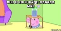 меня не кто не найдет ахахахаха блин 