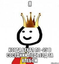 я когда бехал по -25 в соседний подъезд за хлебом