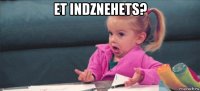 et indznehets? 