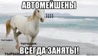 автомейшены всегда заняты!