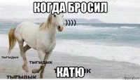 когда бросил катю