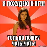 я похудею к нг!!! только пожру чуть-чуть!