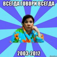 всегда говори всегда 2003-2012