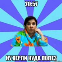 20:57 ну херли куда полез