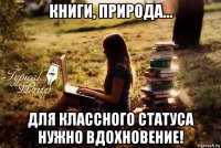 книги, природа... для классного статуса нужно вдохновение!