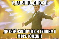 у данчика днюха! друзей-сапортов и тёлок!! и море голды!