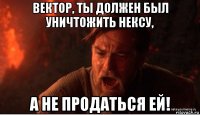 вектор, ты должен был уничтожить нексу, а не продаться ей!