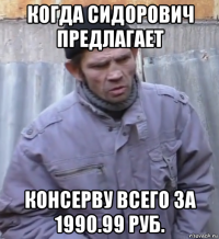 когда сидорович предлагает консерву всего за 1990.99 руб.