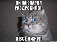 ой как парня раздробило!! я всё вижу!!