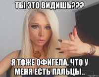 ты это видишь??? я тоже офигела, что у меня есть пальцы..