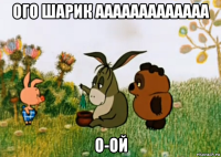 ого шарик ааааааааааааа о-ой