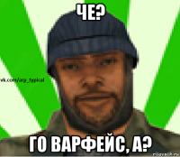 че? го варфейс, а?