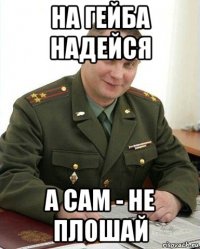 на гейба надейся а сам - не плошай