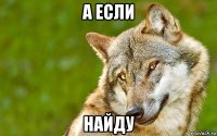 а если найду