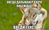 когда дальмайер вдруг побеждает введи текст