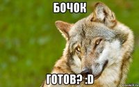 бочок готов? :d