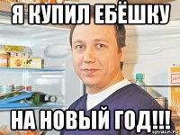 я купил ебёшку на новый год!!!