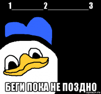 1_______2_________3 беги пока не поздно