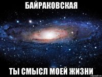 байраковская ты смысл моей жизни