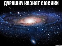 дурашку казнят сюсики 