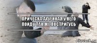 -------------------------------------------------------- Прическа ахуенная у него
пойду так же постригусь
--------------------------------------------------------