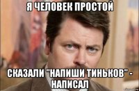 я человек простой сказали "напиши тиньков" - написал