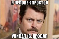 я человек простой увидел 1с, продал