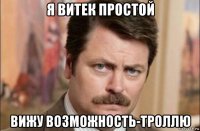 я витек простой вижу возможность-троллю