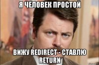 я человек простой вижу redirect - ставлю return