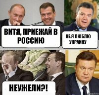 Витя, приежай в Россию Не.Я люблю Украину Неужели?!