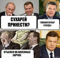 СУхарей принести? гуманитарка? и воды отъелся на казенных харчах