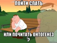 пойти спать или почитать онтогенез ?