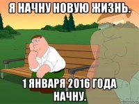 я начну новую жизнь. 1 января 2016 года начну.