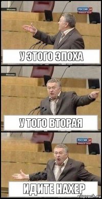 У этого эпоха У того вторая Идите нахер