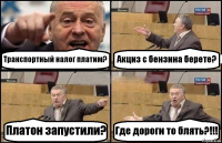 Транспортный налог платим? Акциз с бензина берете? Платон запустили? Где дороги то блять?!!!