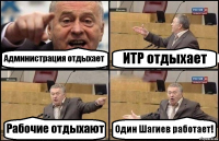 Администрация отдыхает ИТР отдыхает Рабочие отдыхают Один Шагиев работает!