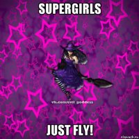 supergirls just fly!