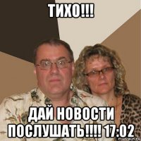 тихо!!! дай новости послушать!!!! 17:02