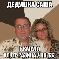 дедушка саша г.калуга ул.ст-разина 7 кв 133