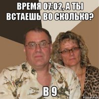 время 07:02, а ты встаешь во сколько? в 9