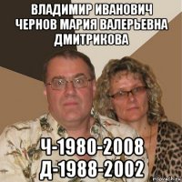 владимир иванович чернов мария валерьевна дмитрикова ч-1980-2008 д-1988-2002