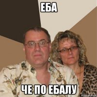 еба че по ебалу